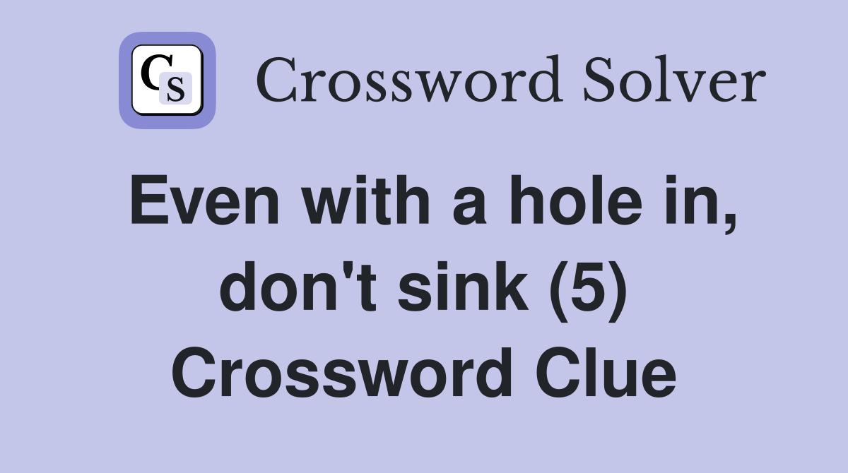 Even with a hole in, don't sink (5) Crossword Clue Answers